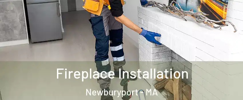  Fireplace Installation Newburyport - MA