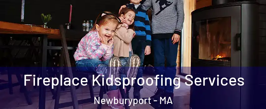  Fireplace Kidsproofing Services Newburyport - MA