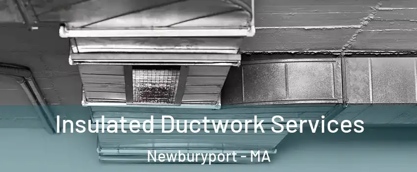  Insulated Ductwork Services Newburyport - MA