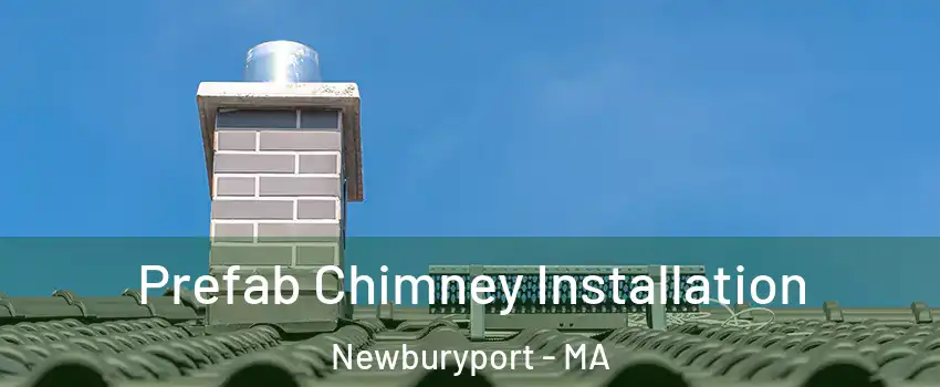  Prefab Chimney Installation Newburyport - MA