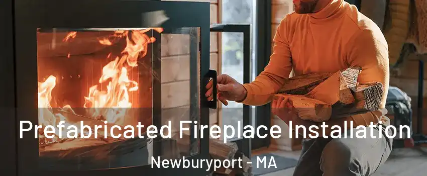  Prefabricated Fireplace Installation Newburyport - MA