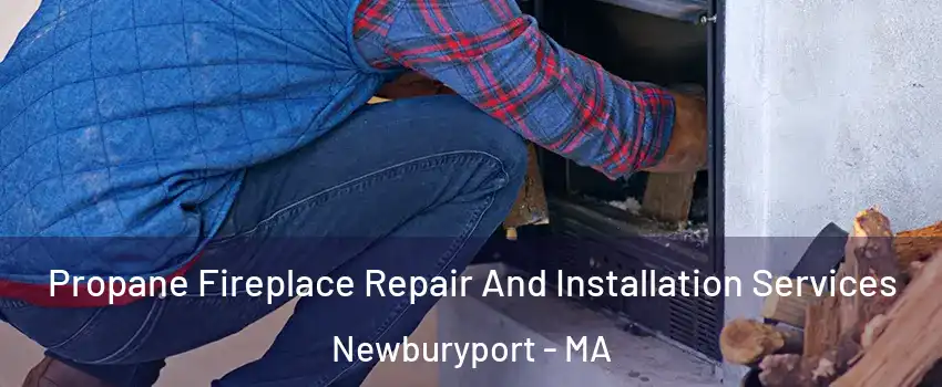  Propane Fireplace Repair And Installation Services Newburyport - MA