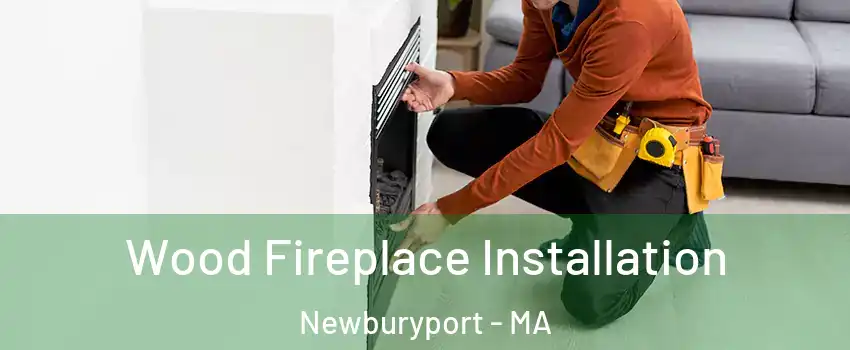  Wood Fireplace Installation Newburyport - MA
