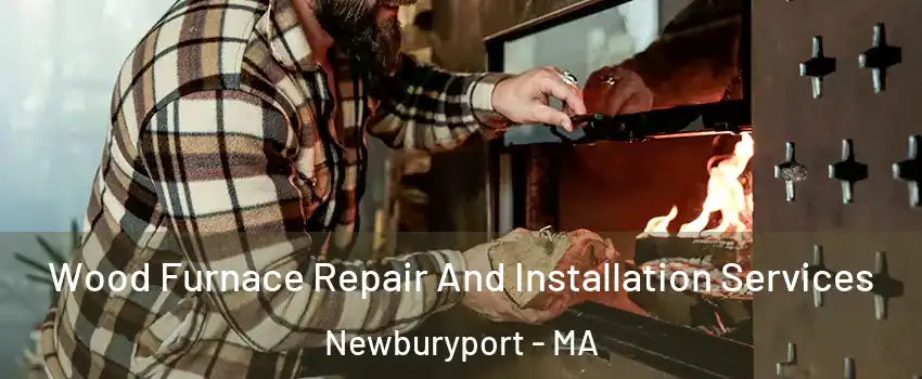  Wood Furnace Repair And Installation Services Newburyport - MA